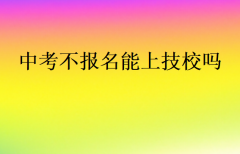中考不報(bào)名能上技校嗎